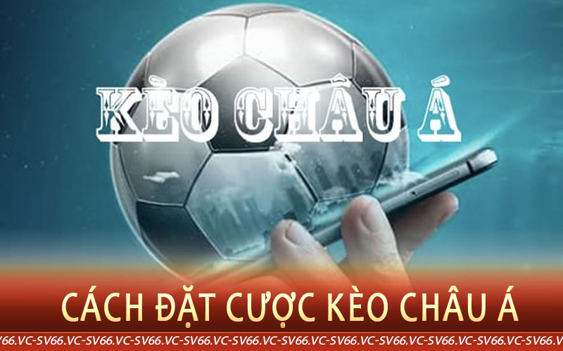 cách đặt cược kèo châu á